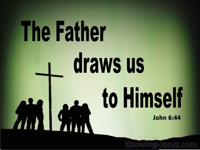 John 6:44 No One Can Come Unless The Father Draws Him (green)